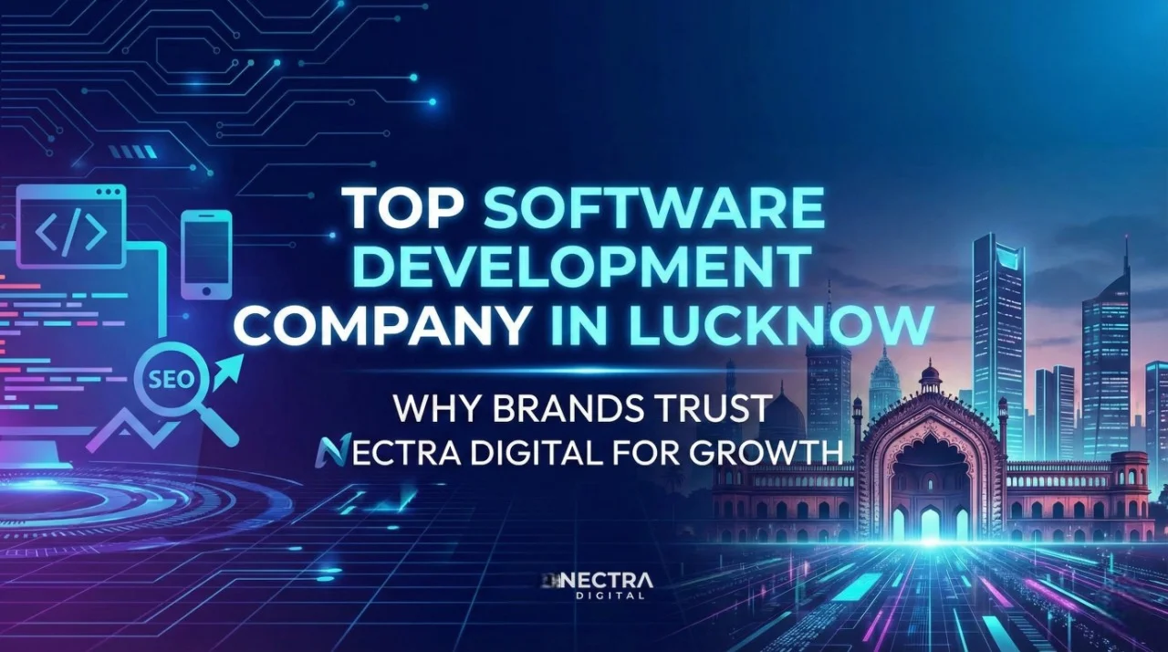 Top Software Development Company in Lucknow | Why Brands Trust Nectra Digital for Growth